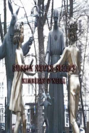 Russia Never Sleeps de Kimberly O'Neill