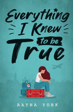 Everything I Knew to be True de Rayna York