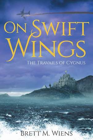 On Swift Wings de Brett M Wiens