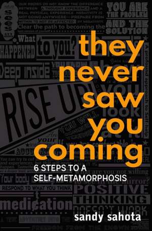 They Never Saw You Coming: 6 Steps to a Self-Metamorphosis de Sandy Sahota