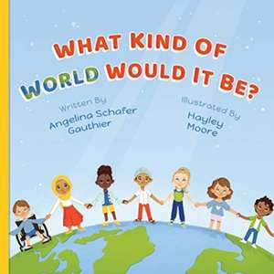 What Kind of World Would It Be? de Angelina Schafer Gauthier