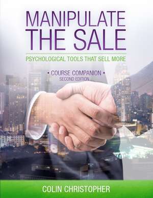 Manipulate The Sale: Psychological Tools That Sell More de Colin Christopher