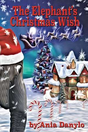 The Elephant's Christmas Wish de Ania Danylo