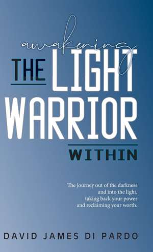 Awakening the Light Warrior Within de David James Di Pardo