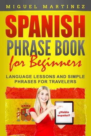 Spanish Phrase Book for Beginners de Miguel Martinez