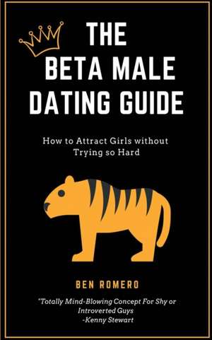 The Beta Male Dating Guide de Ben Romeno