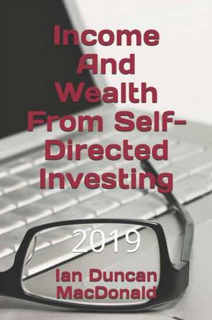 Income And Wealth From Self-Directed Investing de Ian Duncan MacDonald