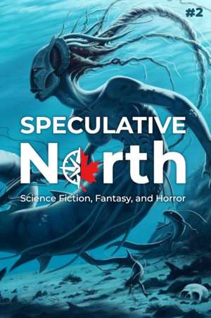 Speculative North Magazine Issue 2: Science Fiction, Fantasy, and Horror de Avra Margariti