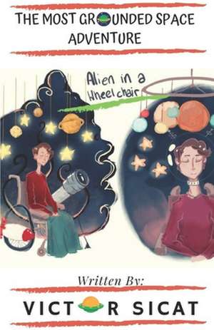 Alien in a Wheelchair: A Grounded Space Adventure de Victor Joseph Sicat