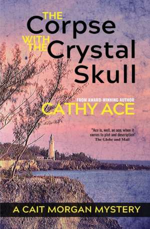 The Corpse with the Crystal Skull de Cathy Ace