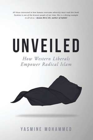 Unveiled: How Western Liberals Empower Radical Islam de Yasmine Mohammed