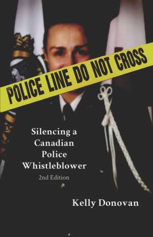 Police Line: Do Not Cross: Silencing a Canadian Police Whistleblower de Kelly Donovan