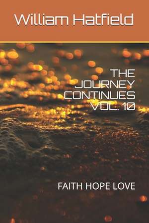 The Journey Continues Vol. 10: Faith Hope Love de William Roy Hatfield