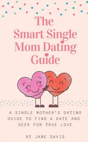 The Smart Single Mom Dating Guide de Jane Davis