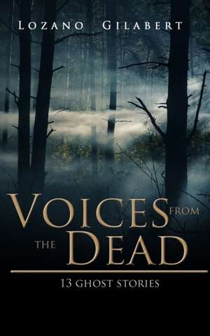 Voices from the Dead: 13 Ghost Stories de Lozano Gilabert