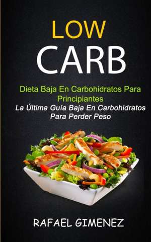 Low Carb - Dieta Baja En Carbohidratos Para Principiantes (La Última Guía Baja En Carbohidratos Para Perder Peso) de Rafael Gimenez