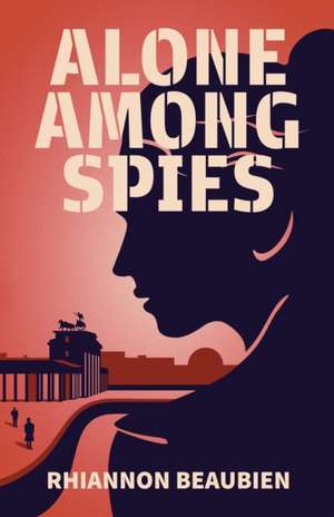 Alone Among Spies de Rhiannon Beaubien