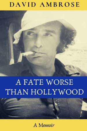 A Fate Worse than Hollywood de David Ambrose