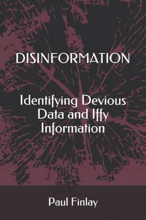 Disinformation: Identifying Devious Data and Iffy Information de Paul Finlay