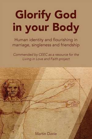 Glorify God in Your Body: Human Identity and Flourishing in Marriage singleness and Friendship de Davie Martin