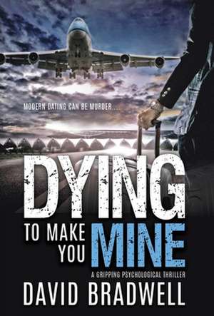 Dying To Make You Mine: A Gripping Psychological Thriller de David Bradwell