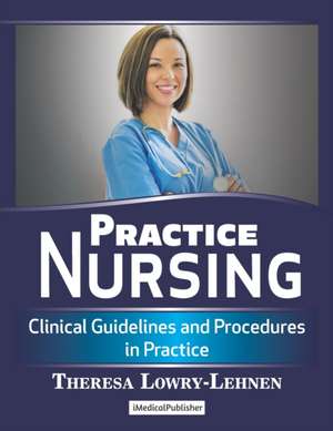 Practice Nursing: Clinical Guidelines and Procedures in Practice de Theresa Lowry-Lehnen