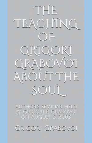 The Teaching of Grigori Grabovoi about the Soul: Author's seminar held by Grigori P. Grabovoi on August 5, 2003 de Grigori Grabovoi