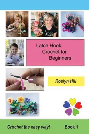 Latch Hook Crochet for Beginners de Roslyn Hill