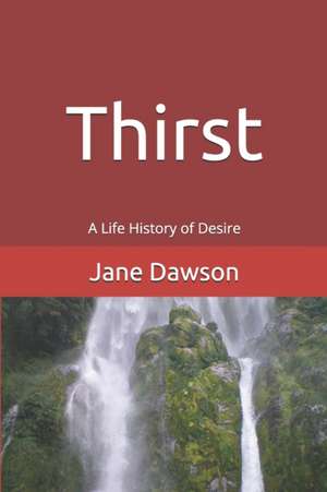 Thirst: A Life History of Desire de Jane Dawson