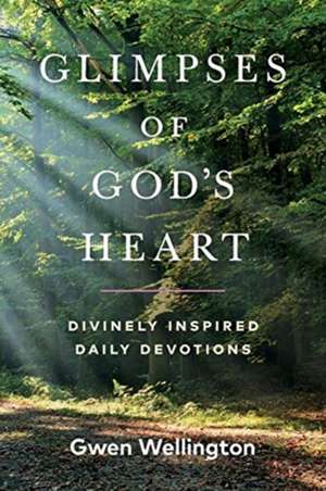 Glimpses of God's Heart de Gwen Wellington