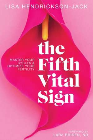 The Fifth Vital Sign: Master Your Cycles & Optimize Your Fertility de Lisa Hendrickson-Jack