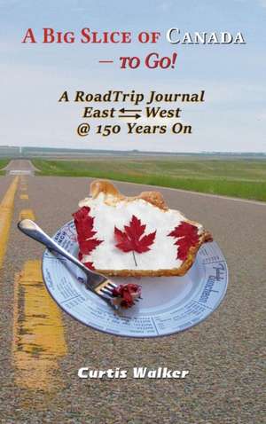 A Big Slice of Canada - to Go! de Curtis Walker