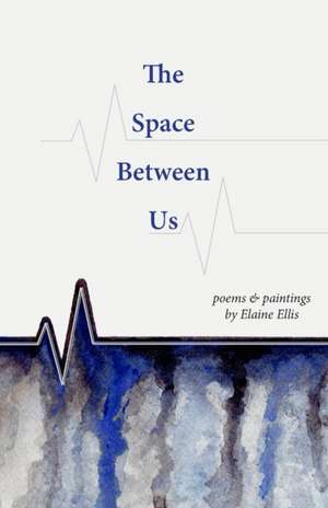 The Space Between Us: Poems and Paintings de Elaine Ellis