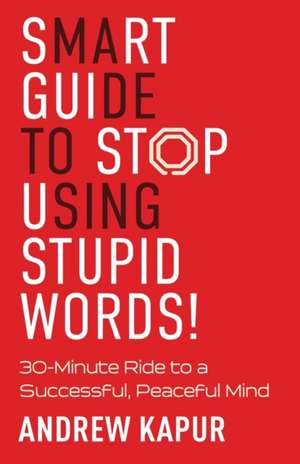 Smart Guide To Stop Using Stupid Words!: 30-Minute Ride to a Successful, Peaceful Mind de Andrew Kapur