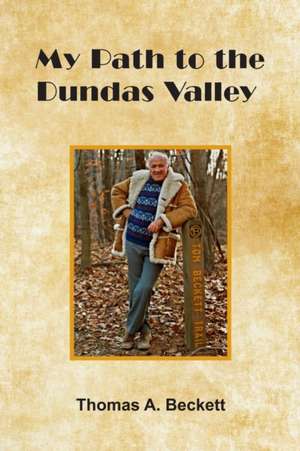 My Path to the Dundas Valley de Thomas A. Beckett Q. C.