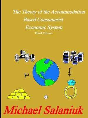 The Theory of the Accommodation Based Consumerist Economic System de Michael Salaniuk