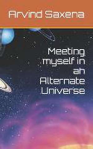 Meeting myself in an Alternate Universe de Arvind Saxena