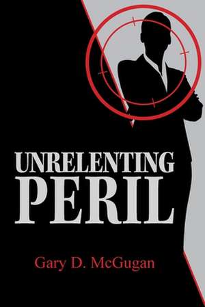 Unrelenting Peril de Gary D. McGugan