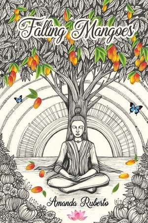 Falling Mangoes: Being aware of every moment de Amanda Ruberto