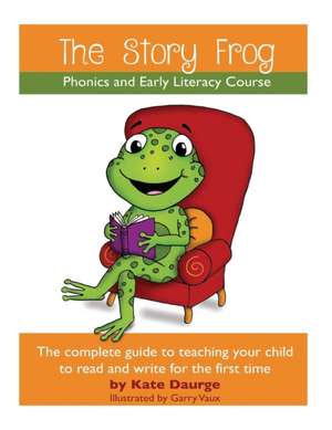 The Story Frog Early Literacy Course: A complete guide to teaching your child to read and write for the first time de K. Daurge