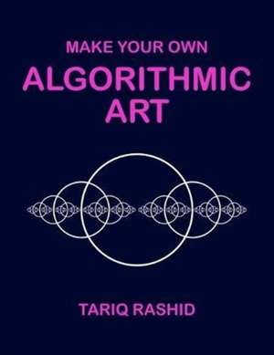 Make Your Own Algorithmic Art de Tariq Rashid