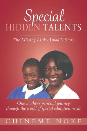 Special Hidden Talents: The Missing Link - Amadi's Story (One mother's personal journey through the world of special education needs) de Chineme Noke