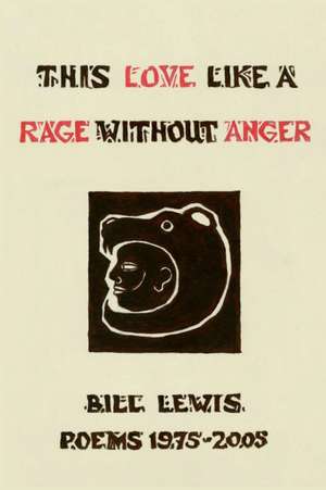 This Love Like a Rage Without Anger de Bill Lewis