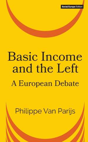 Basic Income and the Left: A European Debate de Philippe Van Parijs