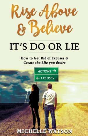 RISE ABOVE & BELIEVE - IT'S DO OR LIE de Michelle Marie Watson