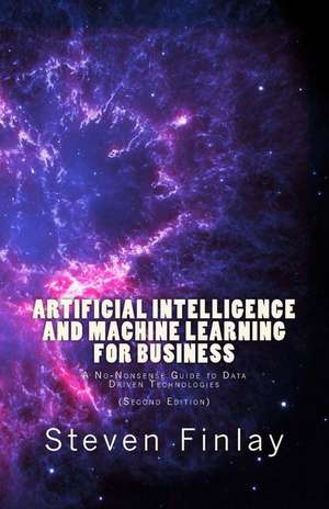 Artificial Intelligence and Machine Learning for Business: A No-Nonsense Guide to Data Driven Technologies de Steven Finlay