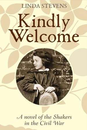 Kindly Welcome: A Novel of the Shakers in the Civil War Volume 1 de Linda Stevens