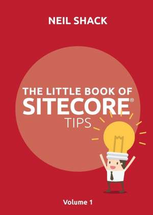 The Little Book of Sitecore(R) Tips de Neil P Shack