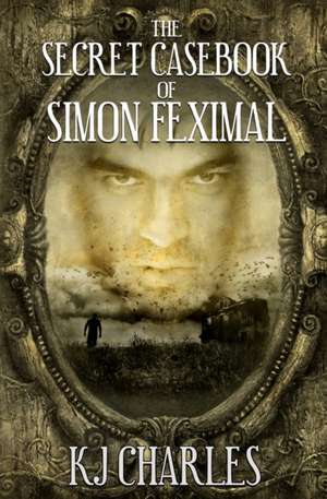 The Secret Casebook of Simon Feximal de Kj Charles