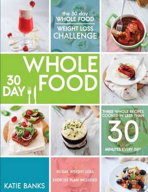 The 30 Day Whole Food Weight Loss Challenge de Katie Banks